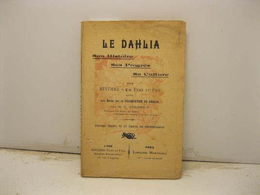 Le dahlia, son histoire, ses progres, sa culture avec une notice sur la fecondation du dahlia par M. R. Gerard - copertina