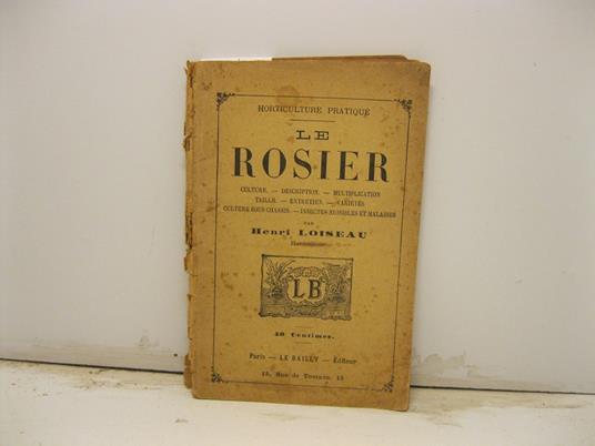 Le rosier. Culture, description, multiplication, taille, entretien,varietes, culture sous chassis.. - copertina