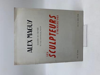 Alex Maguy. Galerie de l'elysee. Les sculpteurs d'aujourd'hui. Du 30 mai au 15 juin 1958 - Jacques Lassaigne - copertina