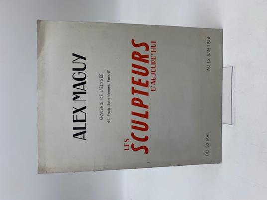 Alex Maguy. Galerie de l'elysee. Les sculpteurs d'aujourd'hui. Du 30 mai au 15 juin 1958 - Jacques Lassaigne - copertina