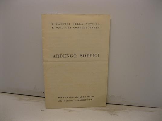 I maestri della pittura e della scultura contemporanea. Ardengo Soffici. Dal 12 febbraio al 12 marzo alla Galleria 'Margutta' - R. M. De Angelis - copertina