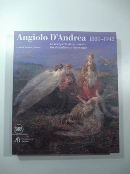 Angiolo D'Andrea 1880-1942. La riscoperta di un maestro tra simbolismo e Novecento - Luciano Caramel - copertina