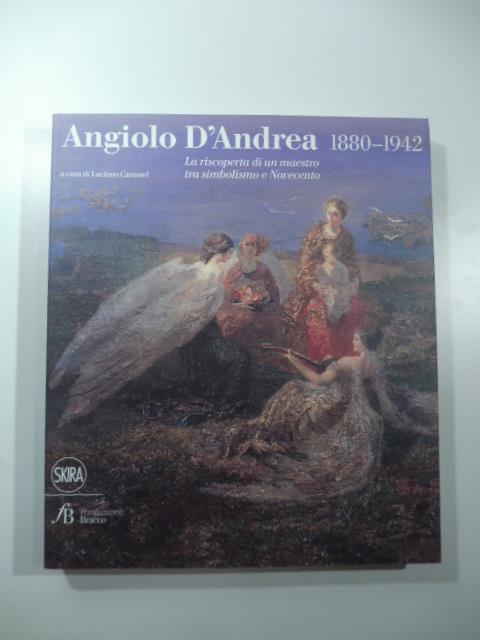 Angiolo D'Andrea 1880-1942. La riscoperta di un maestro tra simbolismo e Novecento - Luciano Caramel - copertina