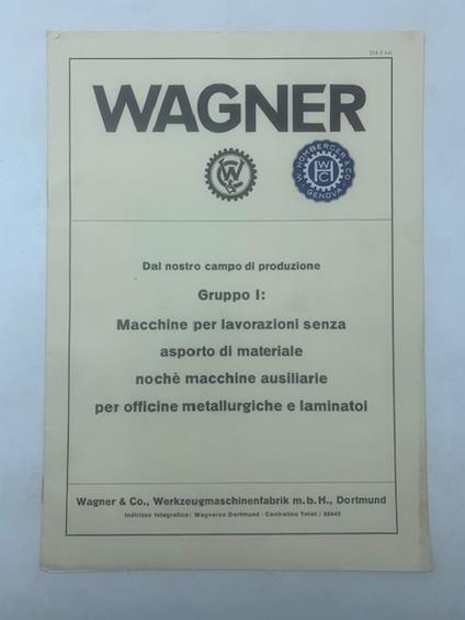 Wagner. Dal nostro campo di produzione. Gruppo I: Macchine per lavorazione senza asporto di materiale nochè macchine ausiliarie per officine metallurgiche e laminatoi - copertina