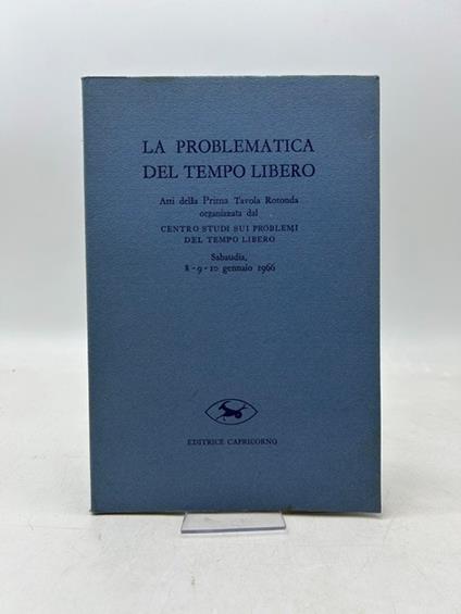 La problematica del tempo libero. Atti della prima tavola rotonda organizzata dal Centro Sturdi sui problemi del tempo libero - Sabaudia 8-9-10 gennaio 1966 - copertina