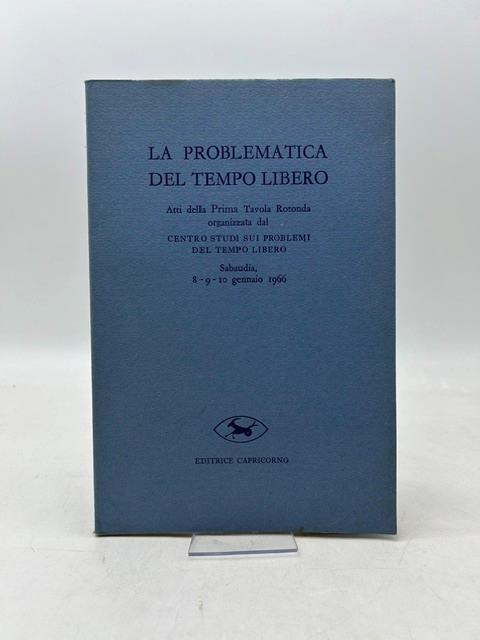 La problematica del tempo libero. Atti della prima tavola rotonda organizzata dal Centro Sturdi sui problemi del tempo libero - Sabaudia 8-9-10 gennaio 1966 - copertina