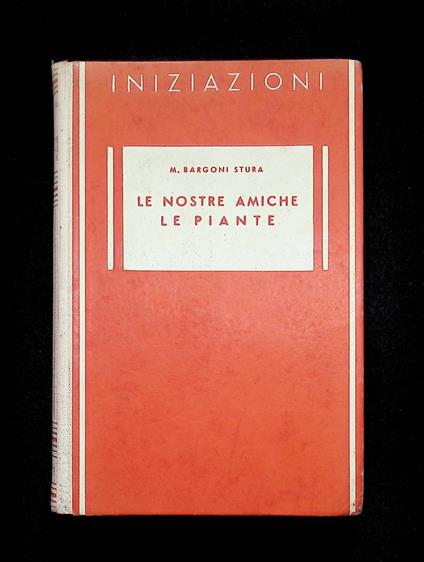 Le Nostre Amiche Le Piante Libro Bargoni Stura Iniziazioni Principato 1942 - copertina