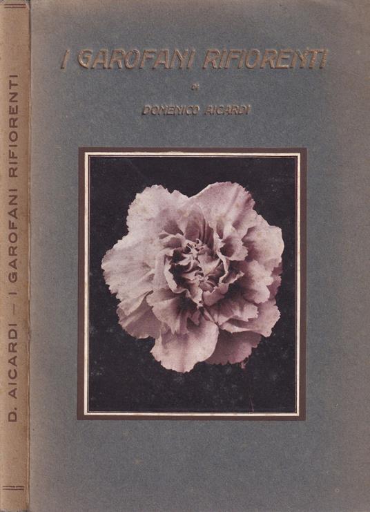 I Garofani Rifiorenti. Come si Moltiplicano - Come si Coltivano e come si riproducono - Nuove Varietà - Domenico Aicardi - copertina