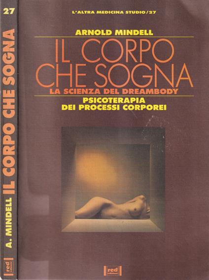 Il Corpo che Sogna. La scienza del dreambody. Psicoterapia dei Processi Corporei - Arnold Mindell - copertina