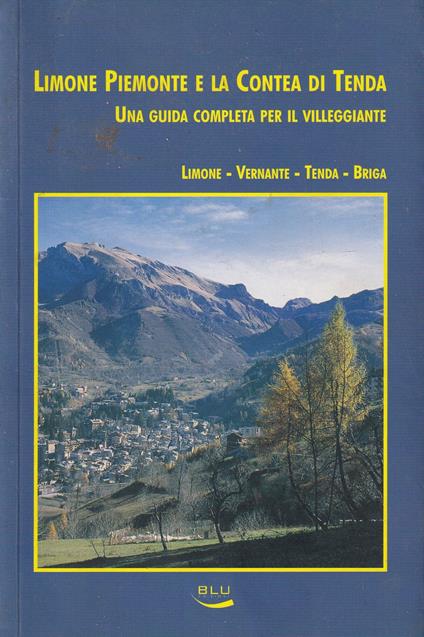 Limone Piemonte e la contea di Tenda. Una guida completa per il villeggiante. Limone, Vernante, Tenda, Briga - A.a.v.v. - copertina