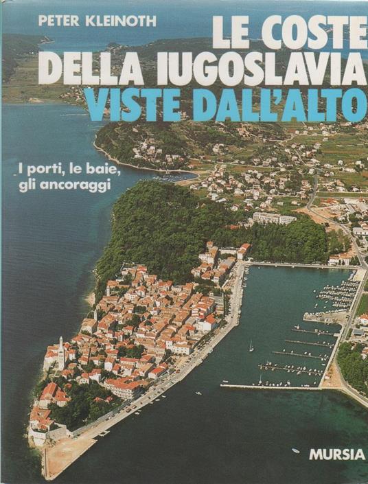 Le coste della Iugoslavia viste dall'alto. I porti, le baie, gli ancoraggi - P. Kleinoth - copertina