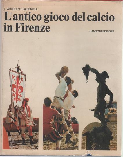 L'antico gioco del calcio in Firenze - L. Artusi, S. Gabbrielli - copertina