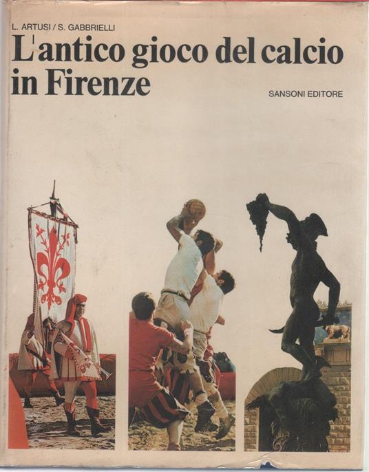 L'antico gioco del calcio in Firenze - L. Artusi, S. Gabbrielli - copertina