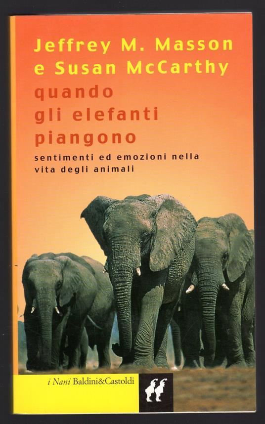 Quando gli Elefanti piangono. Sentimenti ed emozioni nella vita degli animali - copertina