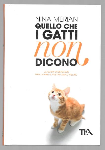 Quello che i gatti non dicono - La guida essenziale per capire il vostro amico felino - copertina
