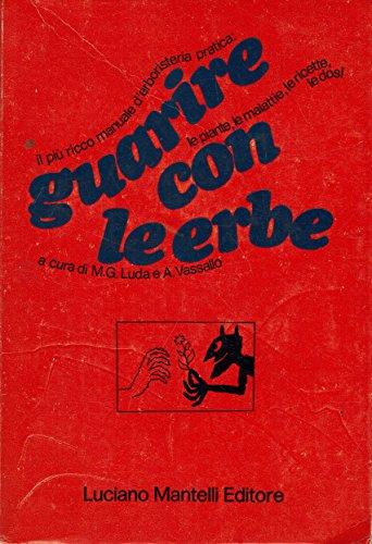GUARIRE CON LE ERBE. Le Piante, le Malattie, le Ricette,le Dosi - Il più ricco manuale d'Erboristeria pratica - copertina