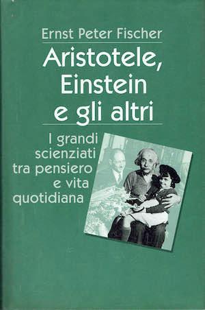 Aristotele, Einstein e gli altri - I grandi scienziati tra pensiero e vita quotidiana - copertina