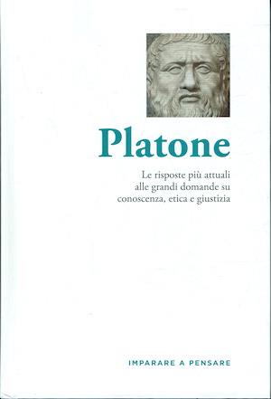 Platone. Le risposte più attuali alle grandi domande su conoscenza, etica e giustizia - copertina