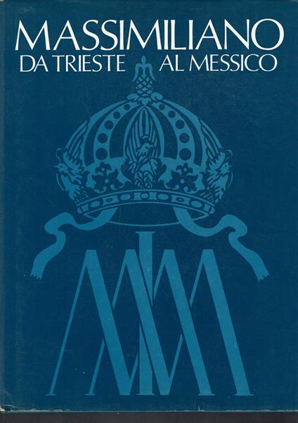 Massimiliano - Da Trieste al Messico - copertina