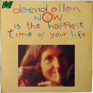Now Is The Happiest Time Of Your Life - Vinile LP di Daevid Allen