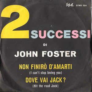 Non Finirò D'Amarti (I Can't Stop Loving You) / Dove Vai Jack? (Hit The Road Jack) - Vinile 7'' di John Foster