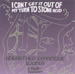I Can't Get It Out Of My Turn To Stone Head - Unearthed Expansive Sounds 1968-Present
