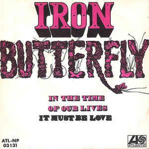 In The Time Of Our Lives / It Must Be Love - Vinile 7'' di Iron Butterfly