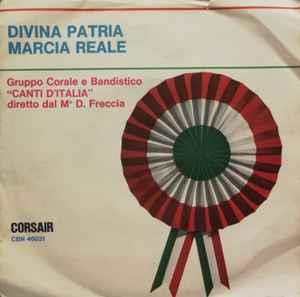 Gruppo Corale E Bandistico Canti D'Italia Diretto Dal M° D. Freccia: Divina Patria / Marcia Reale - Vinile 7''