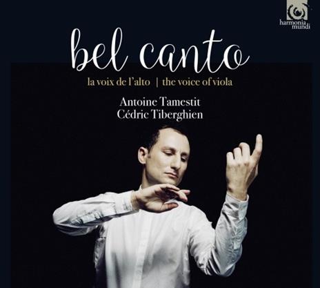 Bel Canto - The Voice of Viola. Musica per viola e pianoforte del XIX secolo - CD Audio di Cédric Tiberghien,Antoine Tamestit