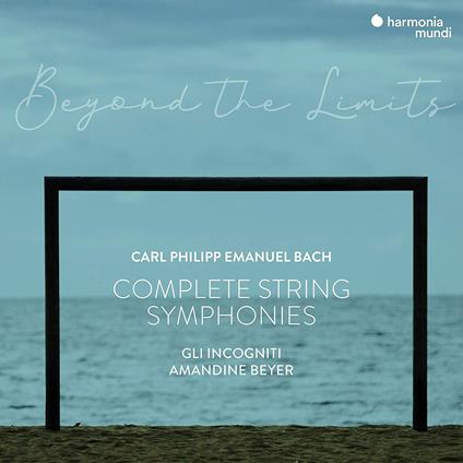 Beyond the Limits. Complete String Symphonies - CD Audio di Carl Philipp Emanuel Bach,Amandine Beyer,Incogniti