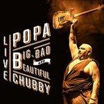 Big, Bad and Beautiful Live - CD Audio di Popa Chubby