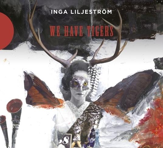 We Have Tigers - CD Audio di Inga Liljestrom