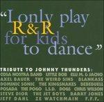 I Only Play R&r for Kids to Dance. a Tribute to Johnny Thunders - CD Audio