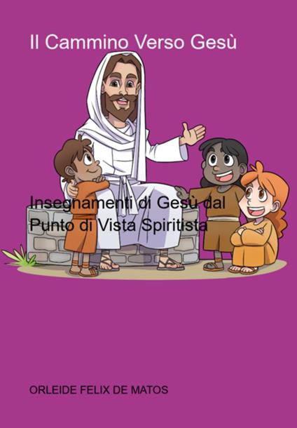 Il Cammino Verso Gesù - Orleide Felix De Matos - ebook