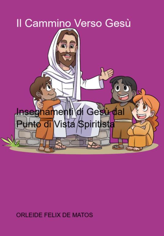 Il Cammino Verso Gesù - Orleide Felix De Matos - ebook