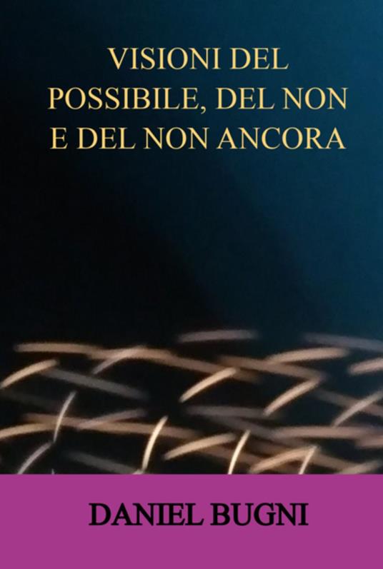Visioni Del Possibile, Del Non E Del Non Ancora - Daniel Bugni - ebook