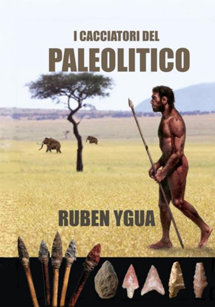 I Cacciatori Del Paleolitico - Ruben Ygua - ebook
