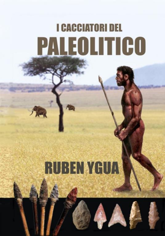 I Cacciatori Del Paleolitico - Ruben Ygua - ebook