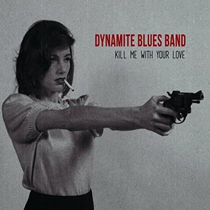 Kill Me with Your Love - Vinile LP di Dynamite Blues Band