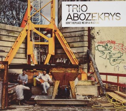 Don't Replace Me By a Machine - CD Audio di Trio Abozekrys