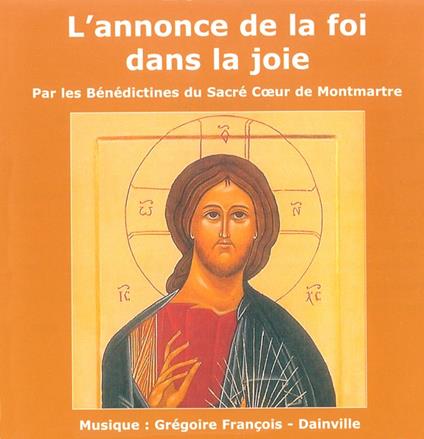 L'Annonce De La Foi Dans La Joie - CD Audio di Benedictines du Sacre Coeur de Montmartre