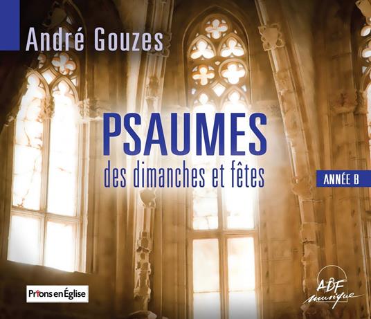 Psaumes Des Dimanches Et Fêtes : Année B - CD Audio di André Gouzes