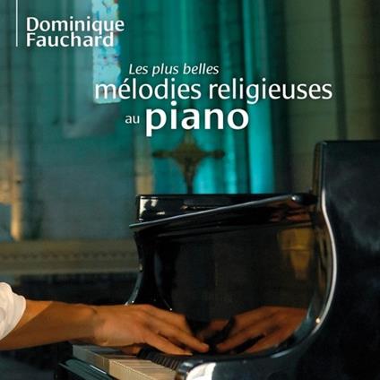 Dominique Fauchard - Les Plus Belles Melodies Religieuses Au Piano - CD Audio
