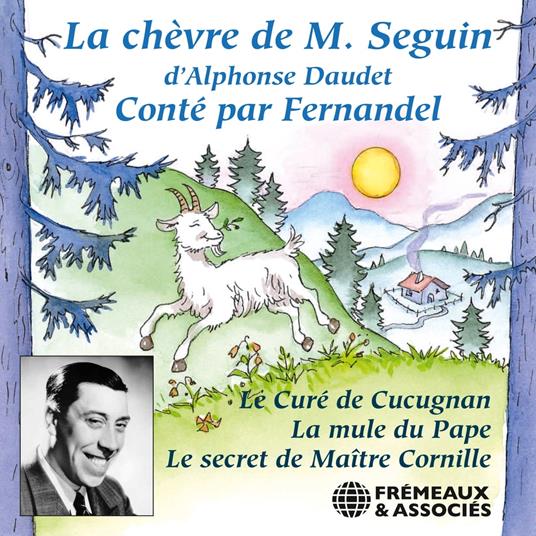 Les Lettres de mon Moulin : La chèvre de Monsieur Seguin - Le curé de Cucugnan - La mule du Pape - Le secret de Maître Cornille