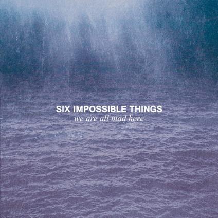 We Are All Mad Here - CD Audio di Six Impossible Thing