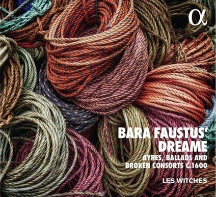 Bara Faustus' Dreame. Ayres Ballads and Broken Consorts C.1600 - CD Audio di Les Witches