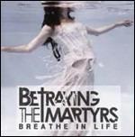 Breathe in Life - CD Audio di Betraying the Martyrs