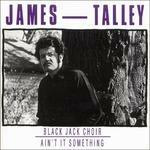 Black Jack Choir-Ain't it Something - CD Audio di James Talley