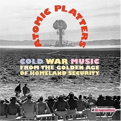 Atomic Platters. Cold War Music from the Golden Age of Homeland Security - CD Audio