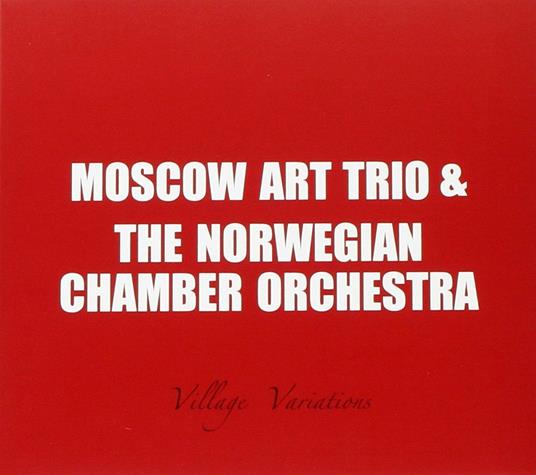 Village Variations - CD Audio di Norwegian Chamber Orchestra,Moscow Art Trio